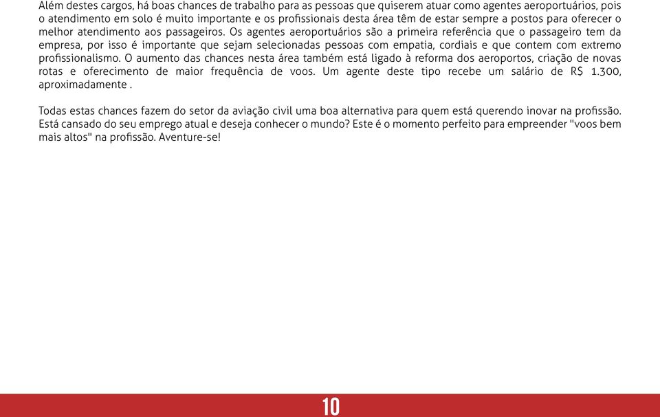 Os agentes aeroportuários são a primeira referência que o passageiro tem da empresa, por isso é importante que sejam selecionadas pessoas com empatia, cordiais e que contem com extremo