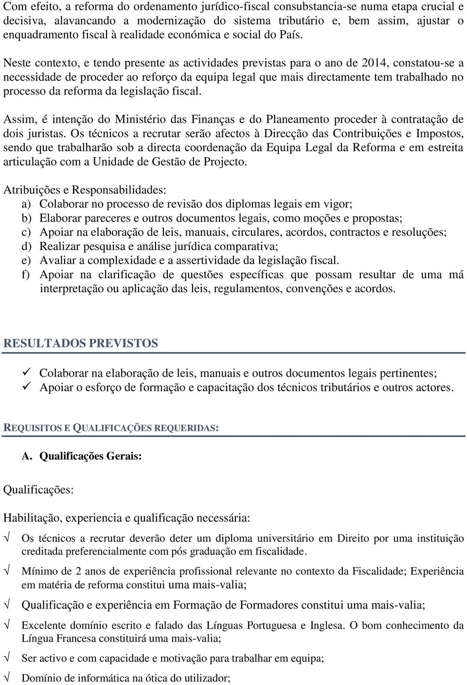 Neste contexto, e tendo presente as actividades previstas para o ano de 2014, constatou-se a necessidade de proceder ao reforço da equipa legal que mais directamente tem trabalhado no processo da