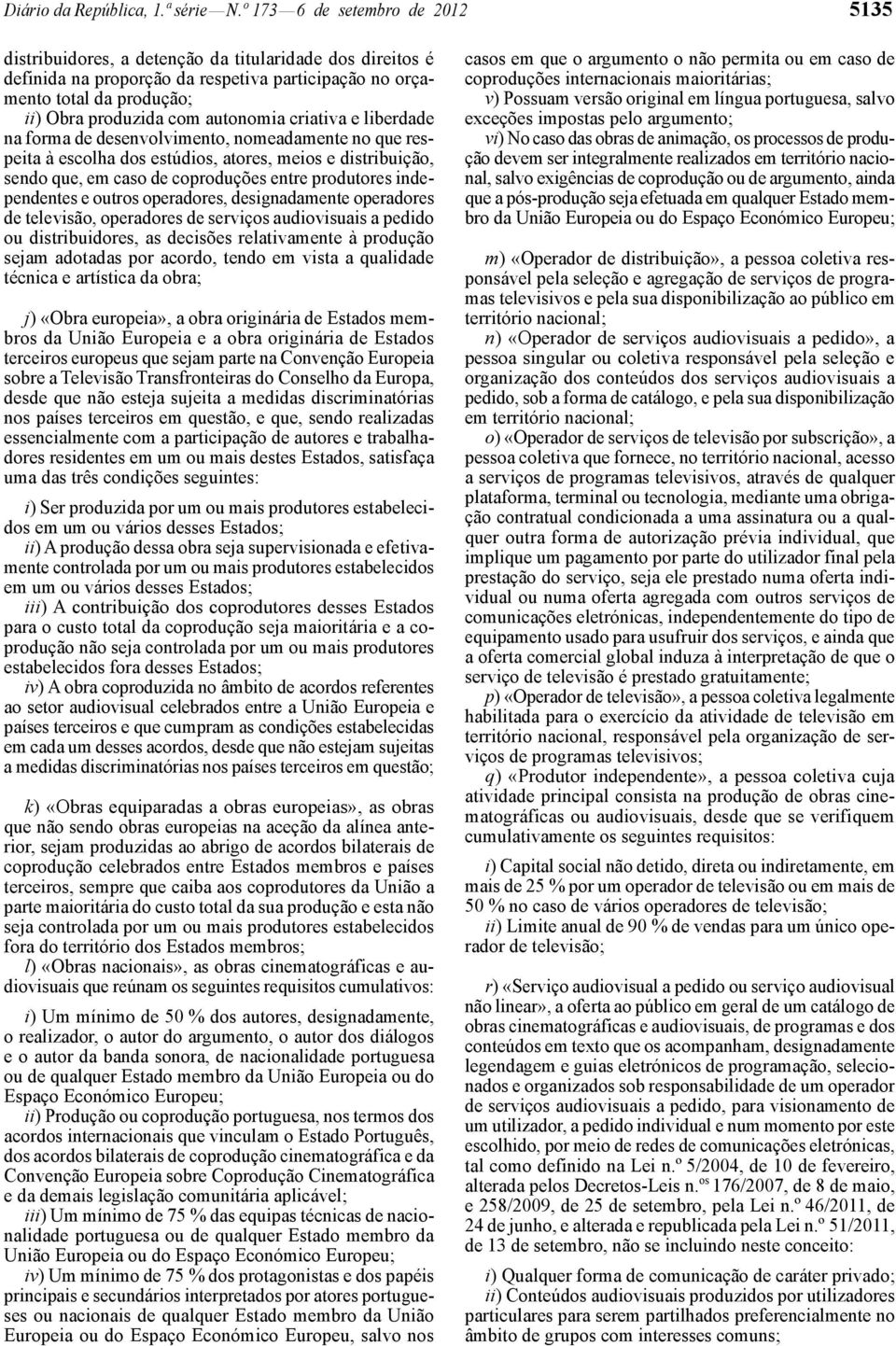 autonomia criativa e liberdade na forma de desenvolvimento, nomeadamente no que respeita à escolha dos estúdios, atores, meios e distribuição, sendo que, em caso de coproduções entre produtores