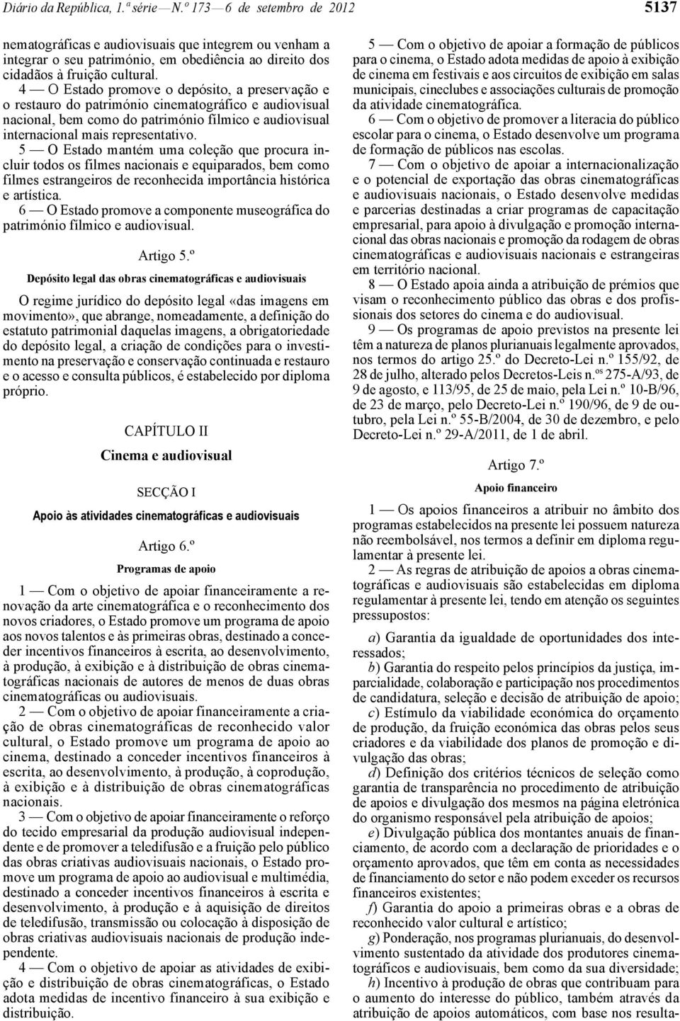 4 O Estado promove o depósito, a preservação e o restauro do património cinematográfico e audiovisual nacional, bem como do património fílmico e audiovisual internacional mais representativo.