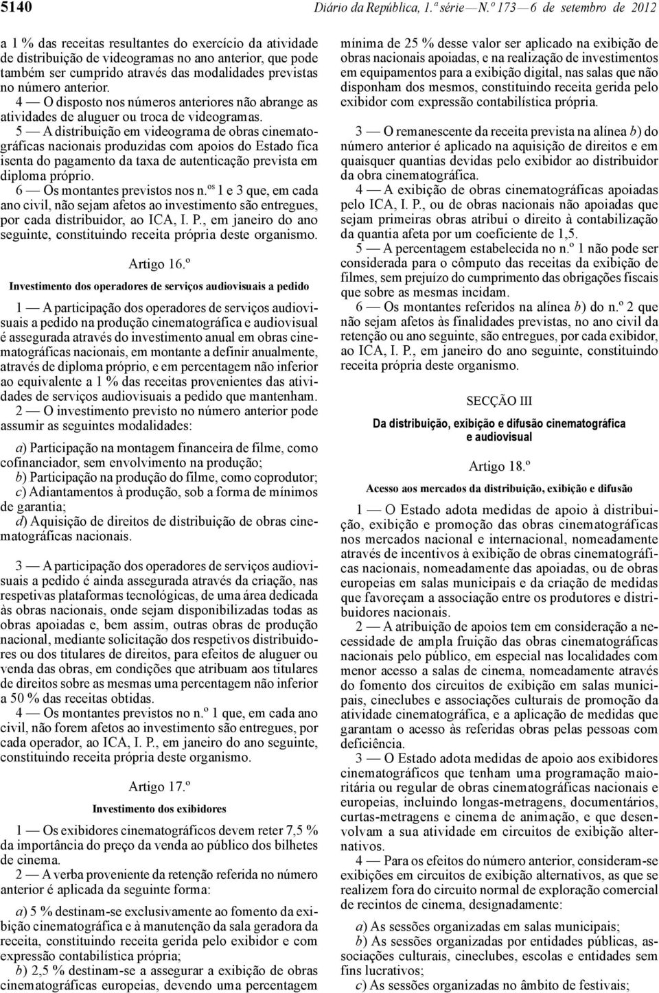 número anterior. 4 O disposto nos números anteriores não abrange as atividades de aluguer ou troca de videogramas.