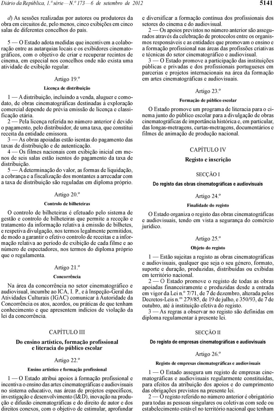 5 O Estado adota medidas que incentivem a colaboração entre as autarquias locais e os exibidores cinematográficos, com o objetivo de criar e recuperar recintos de cinema, em especial nos concelhos