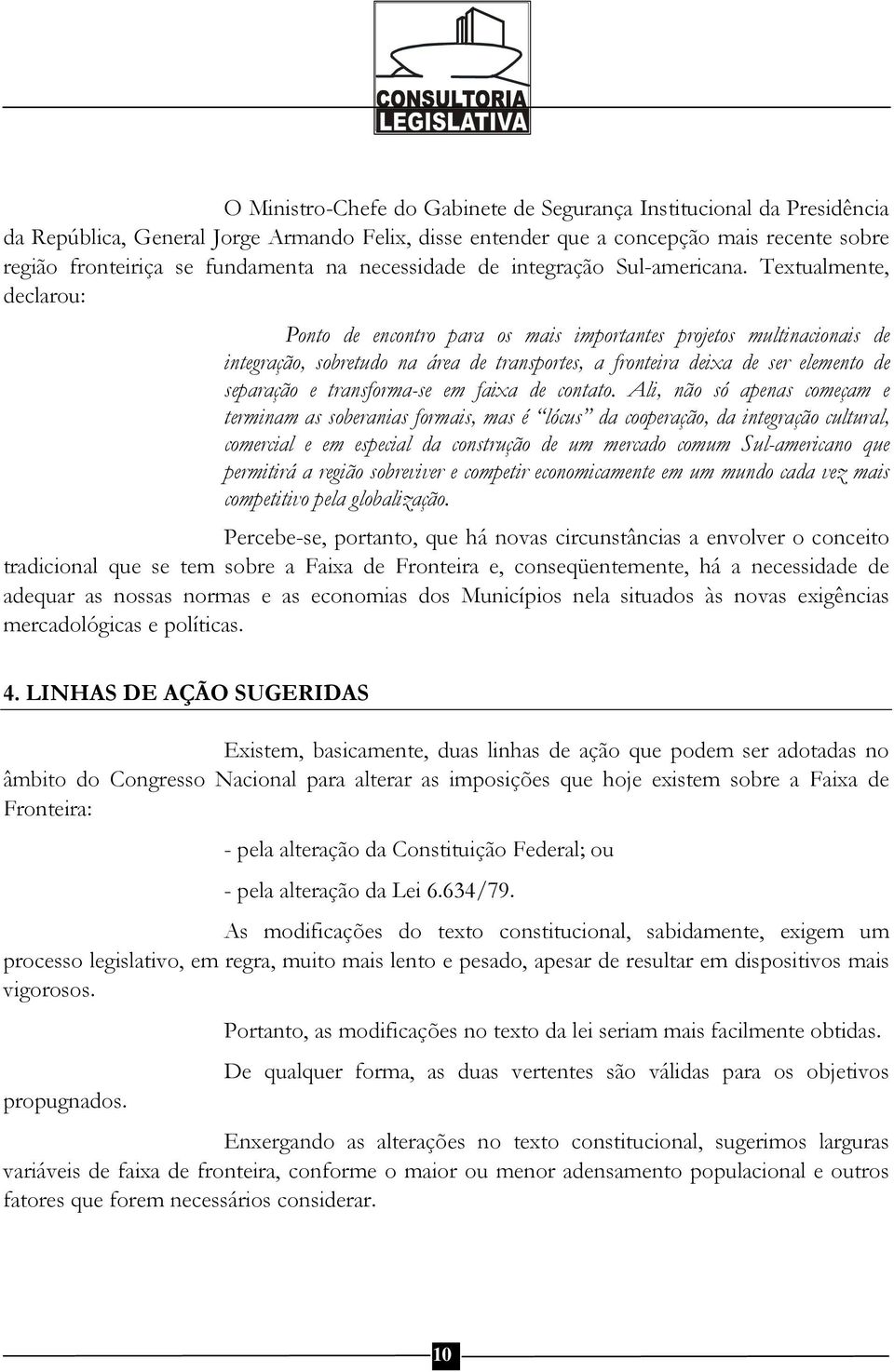 Textualmente, declarou: Ponto de encontro para os mais importantes projetos multinacionais de integração, sobretudo na área de transportes, a fronteira deixa de ser elemento de separação e