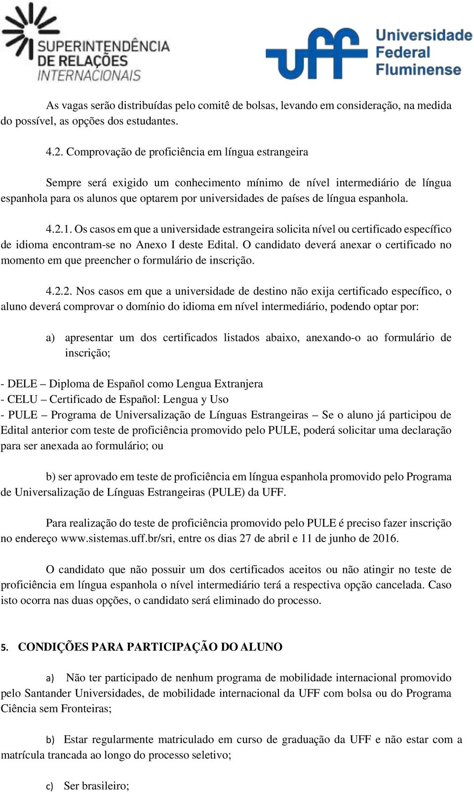 língua espanhola. 4.2.1. Os casos em que a universidade estrangeira solicita nível ou certificado específico de idioma encontram-se no Anexo I deste Edital.