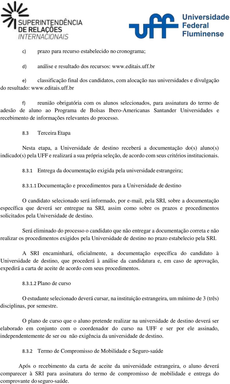 br f) reunião obrigatória com os alunos selecionados, para assinatura do termo de adesão de aluno ao Programa de Bolsas Ibero-Americanas Santander Universidades e recebimento de informações