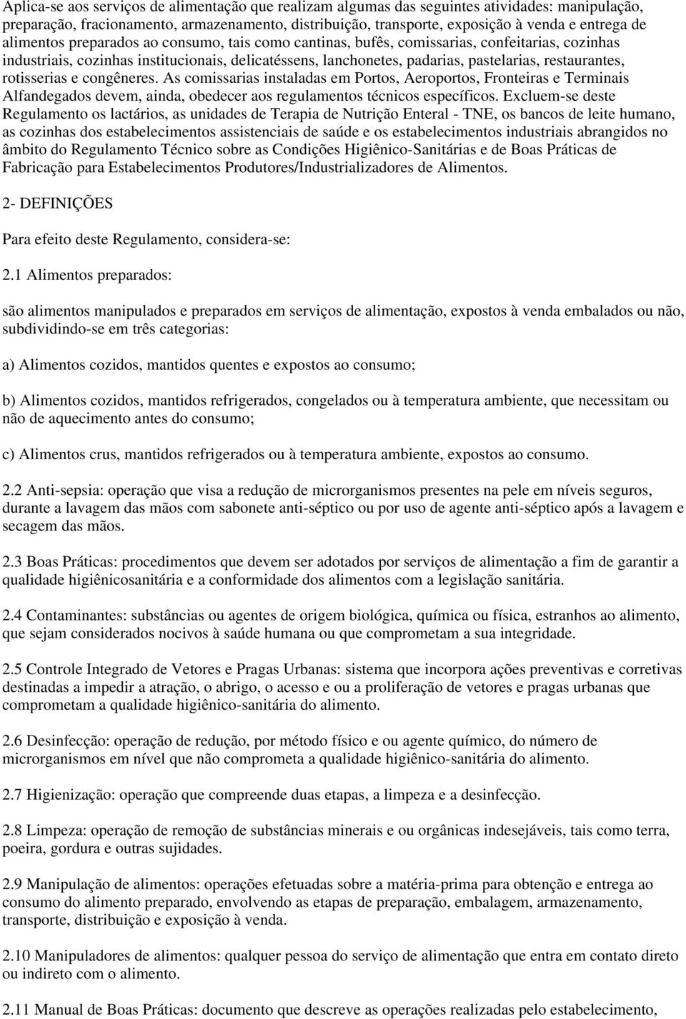 rotisserias e congêneres. As comissarias instaladas em Portos, Aeroportos, Fronteiras e Terminais Alfandegados devem, ainda, obedecer aos regulamentos técnicos específicos.