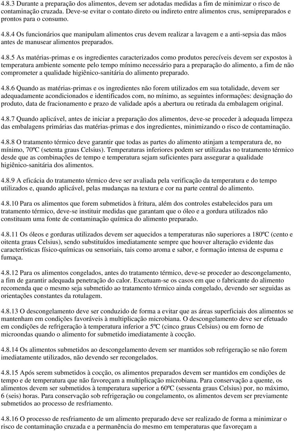 4 Os funcionários que manipulam alimentos crus devem realizar a lavagem e a anti-sepsia das mãos antes de manusear alimentos preparados. 4.8.