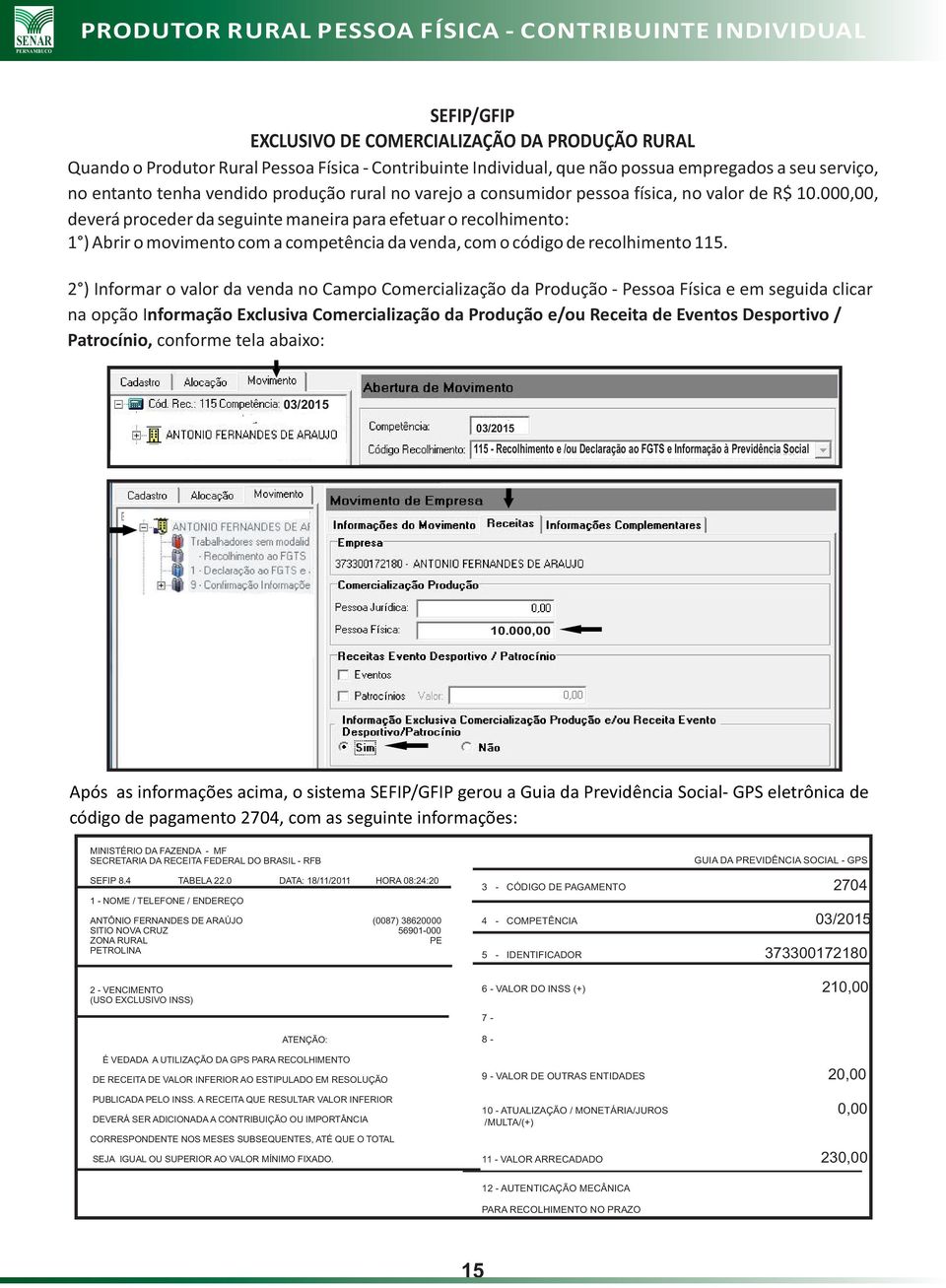 000,00, deverá proceder da seguinte maneira para efetuar o recolhimento: 1 ) Abrir o movimento com a competência da venda, com o código de recolhimento 115.