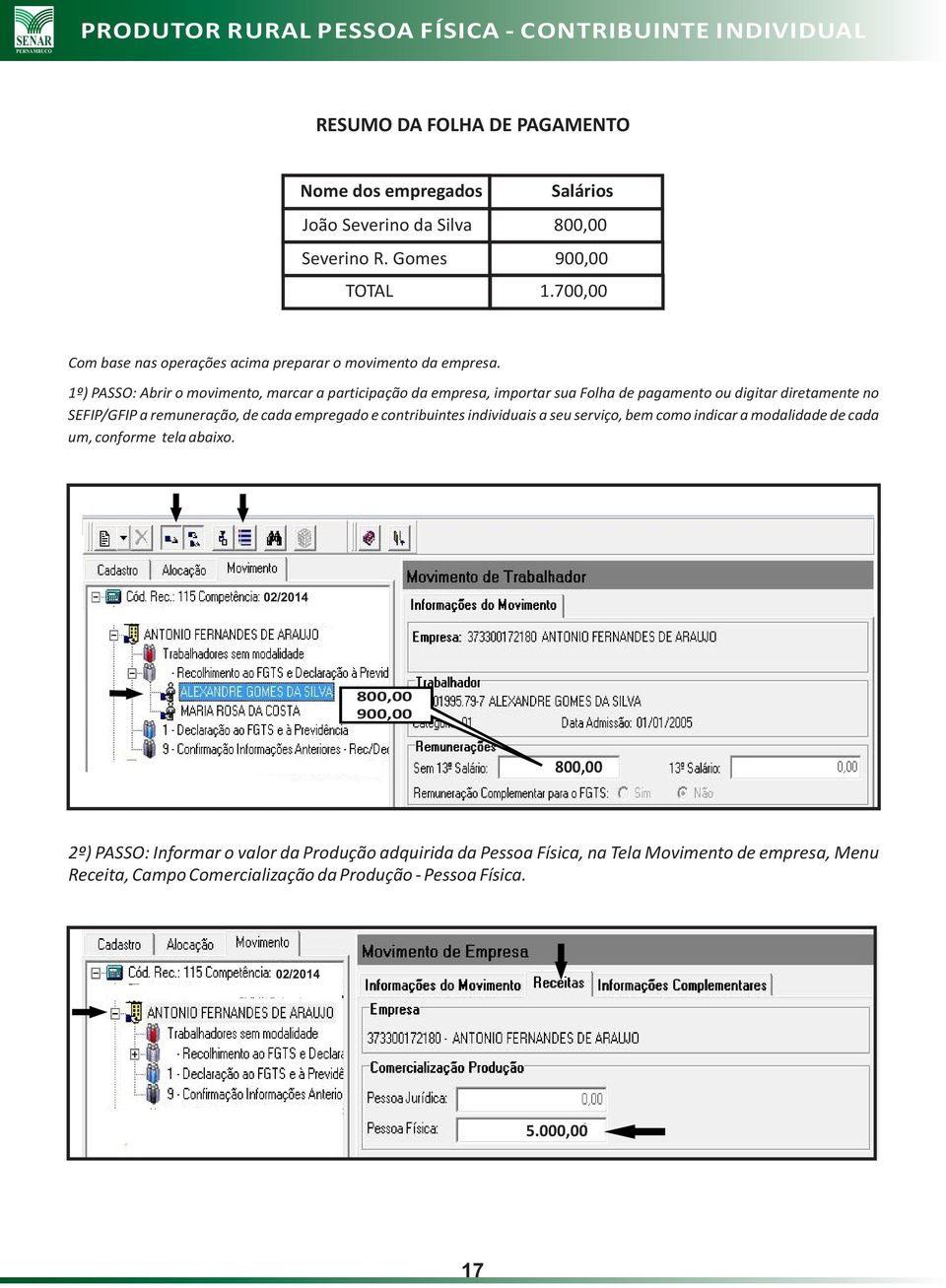 1º) PASSO: Abrir o movimento, marcar a participação da empresa, importar sua Folha de pagamento ou digitar diretamente no SEFIP/GFIP a remuneração, de cada empregado e