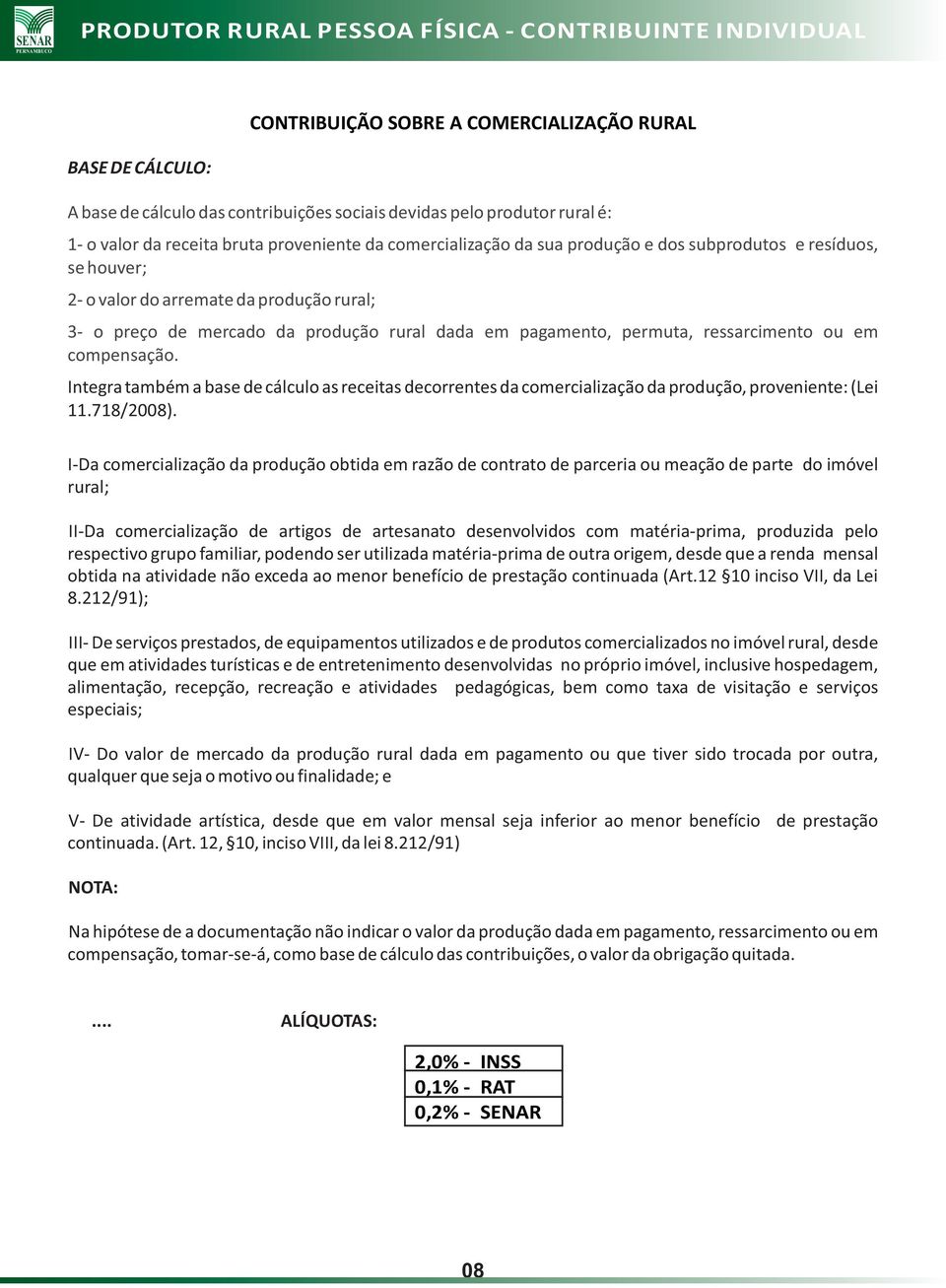 Integra também a base de cálculo as receitas decorrentes da comercialização da produção, proveniente: (Lei 11.718/2008).