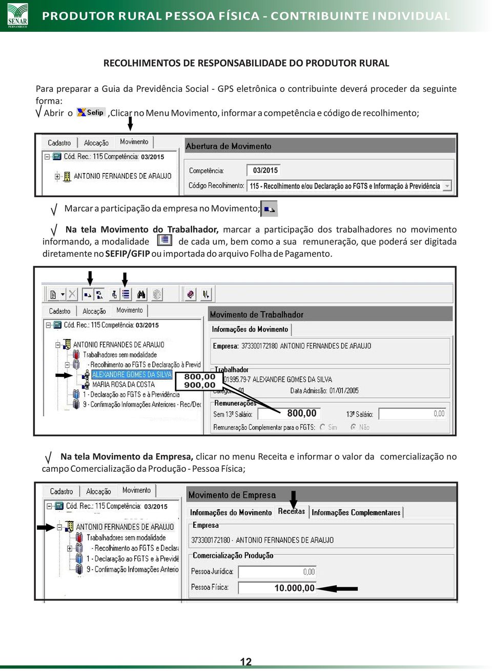 Trabalhador, marcar a participação dos trabalhadores no movimento informando, a modalidade de cada um, bem como a sua remuneração, que poderá ser digitada diretamente no SEFIP/GFIP ou importada do