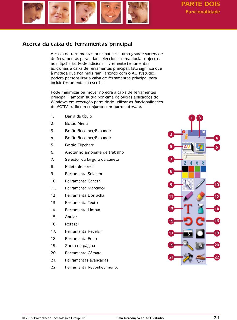 Isto significa que à medida que fica mais familiarizado com o ACTIVstudio, poderá personalizar a caixa de ferramentas principal para incluir ferramentas à escolha.