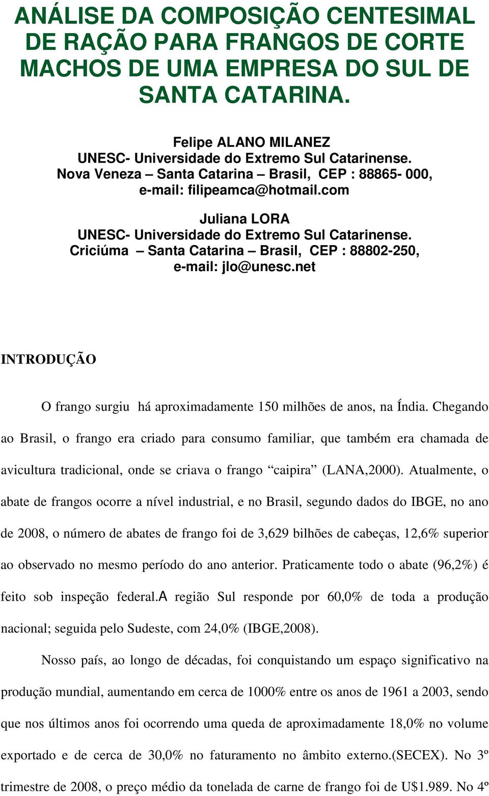 Criciúma Santa Catarina Brasil, CEP : 88802-250, e-mail: jlo@unesc.net INTRODUÇÃO O frango surgiu há aproximadamente 150 milhões de anos, na Índia.