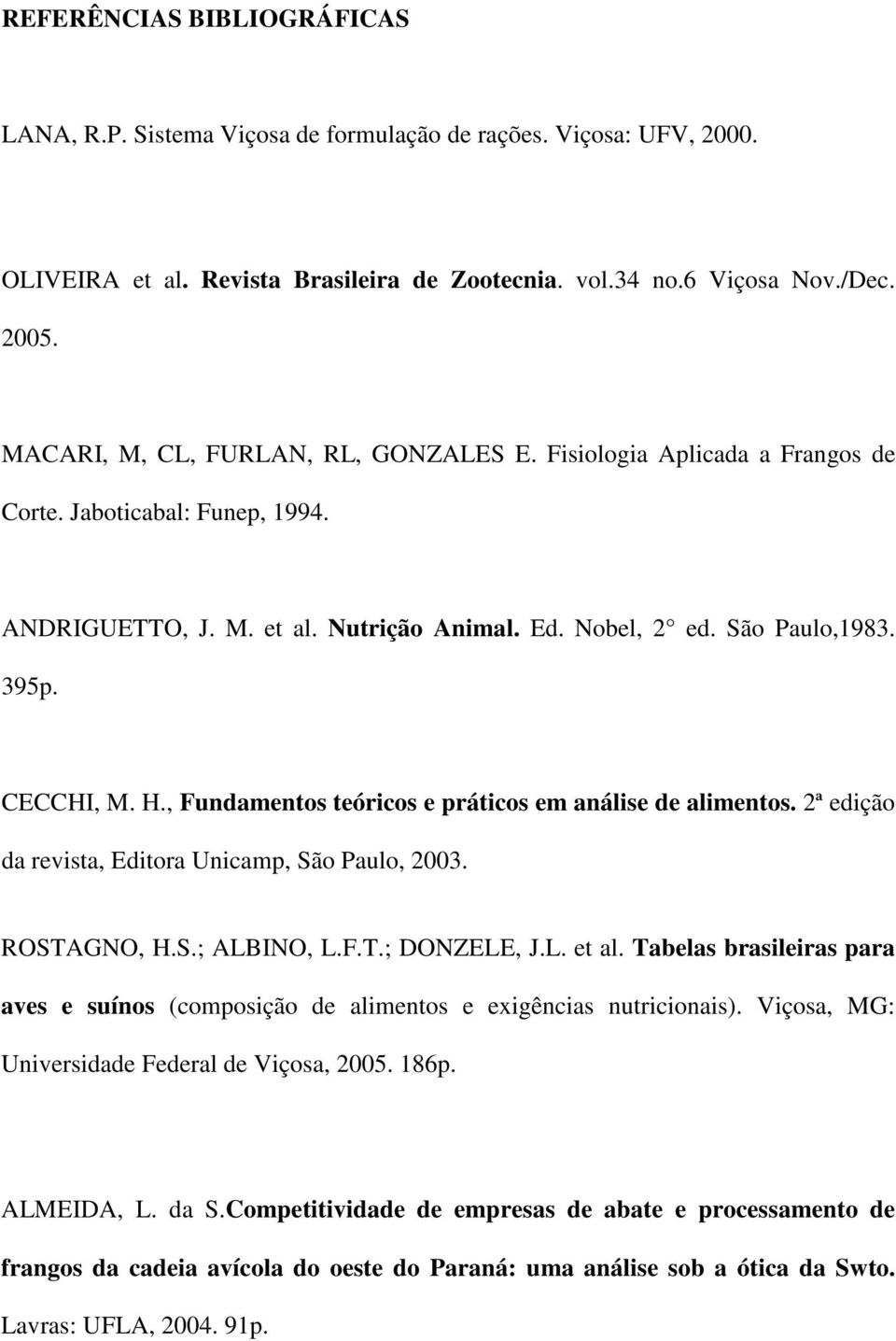 , Fundamentos teóricos e práticos em análise de alimentos. 2ª edição da revista, Editora Unicamp, São Paulo, 2003. ROSTAGNO, H.S.; ALBINO, L.F.T.; DONZELE, J.L. et al.