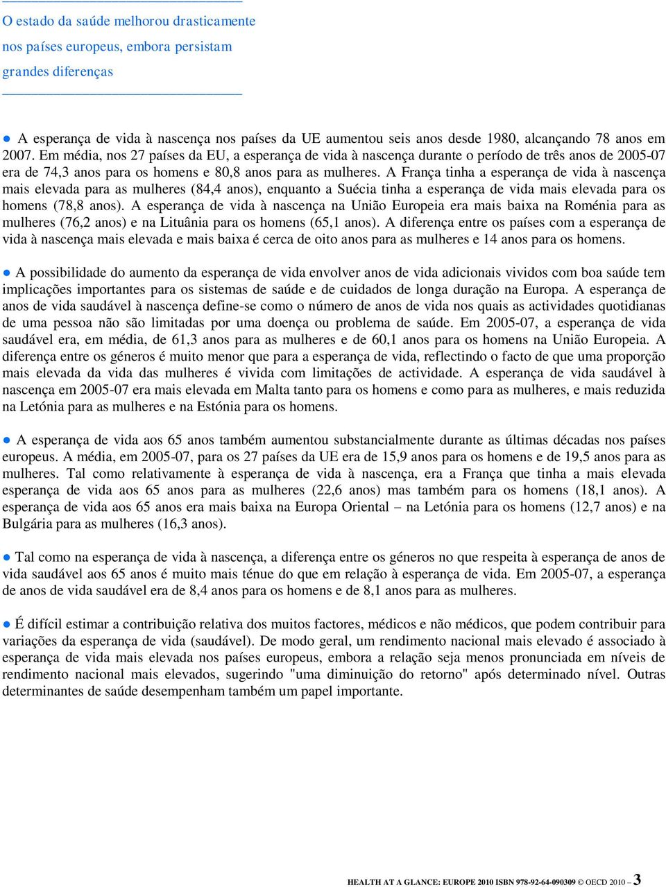 A França tinha a esperança de vida à nascença mais elevada para as mulheres (84,4 anos), enquanto a Suécia tinha a esperança de vida mais elevada para os homens (78,8 anos).