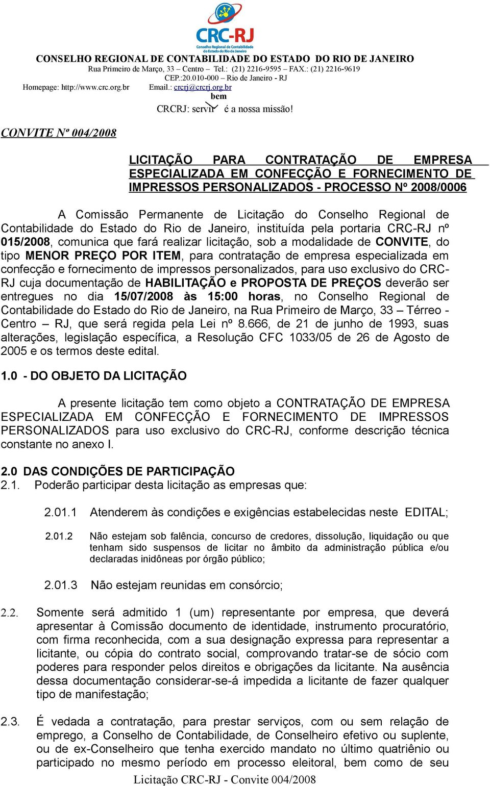 para contratação de empresa especializada em confecção e fornecimento de impressos personalizados, para uso exclusivo do CRC- RJ cuja documentação de HABILITAÇÃO e PROPOSTA DE PREÇOS deverão ser