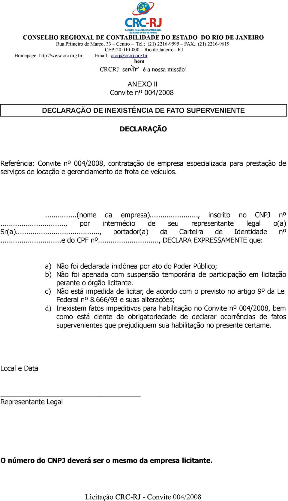 .., DECLARA EXPRESSAMENTE que: a) Não foi declarada inidônea por ato do Poder Público; b) Não foi apenada com suspensão temporária de participação em licitação perante o órgão licitante.