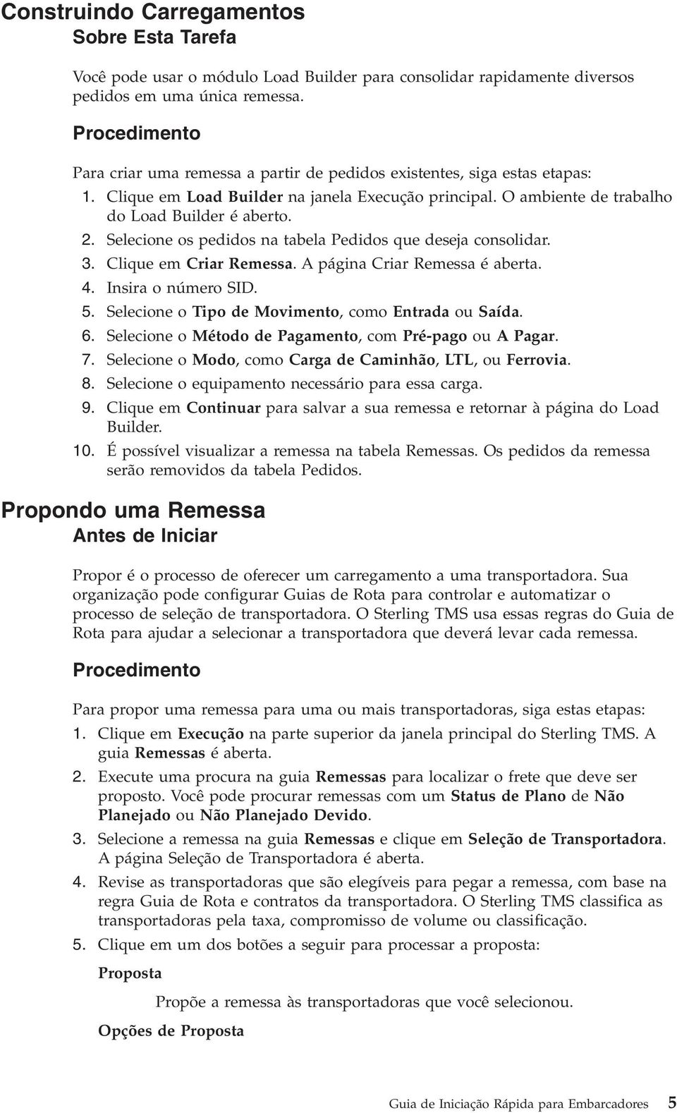 Selecione os pedidos na tabela Pedidos que deseja consolidar. 3. Clique em Criar Remessa. A página Criar Remessa é aberta. 4. Insira o número SID. 5.