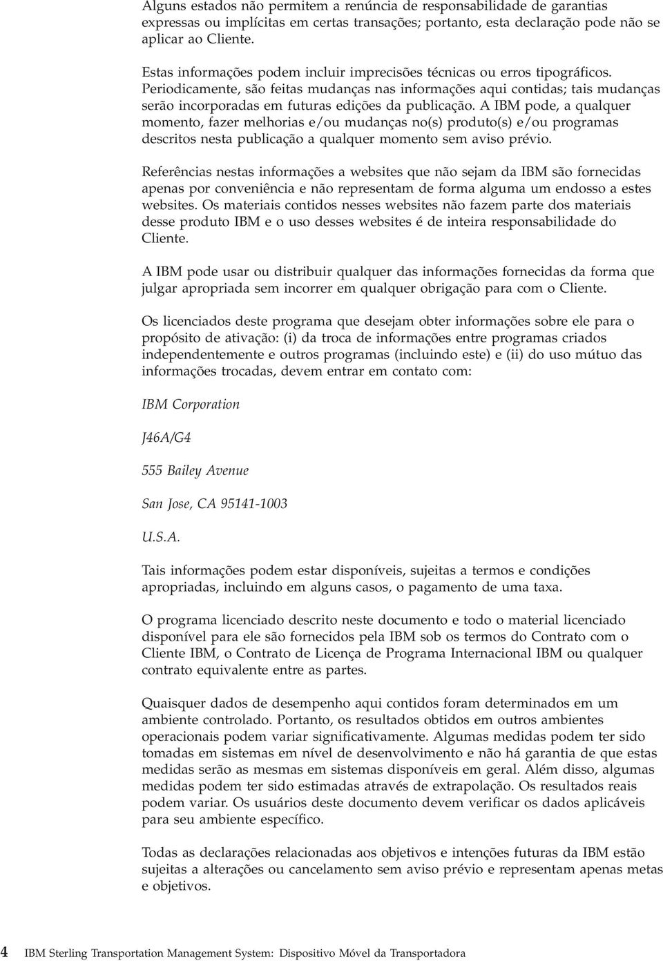 Periodicamente, são feitas mudanças nas informações aqui contidas; tais mudanças serão incorporadas em futuras edições da publicação.