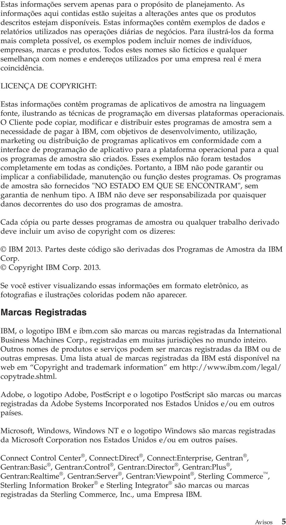 Para ilustrá-los da forma mais completa possível, os exemplos podem incluir nomes de indivíduos, empresas, marcas e produtos.