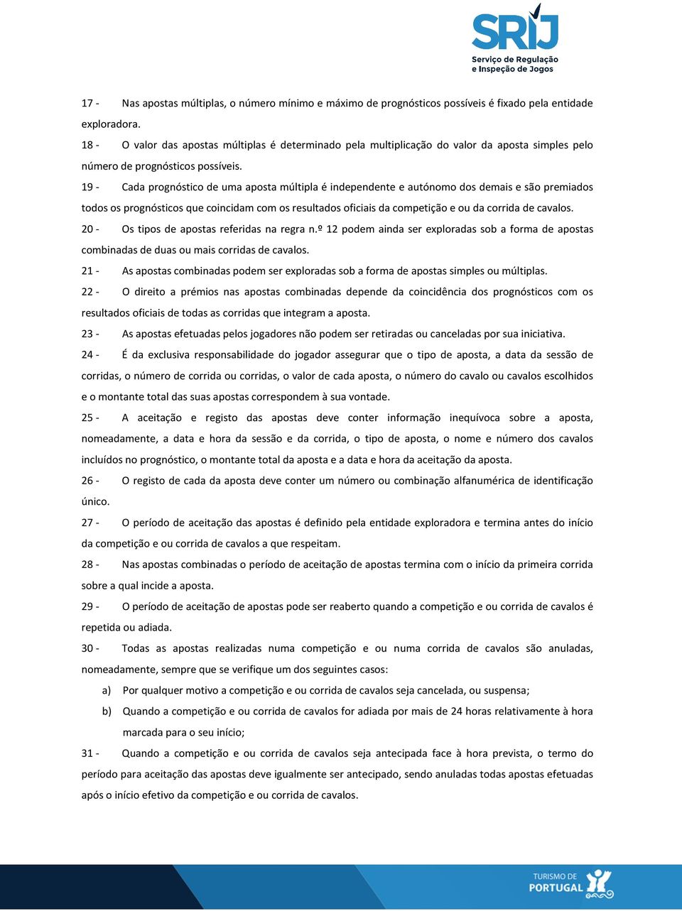 19 - Cada prognóstico de uma aposta múltipla é independente e autónomo dos demais e são premiados todos os prognósticos que coincidam com os resultados oficiais da competição e ou da corrida de