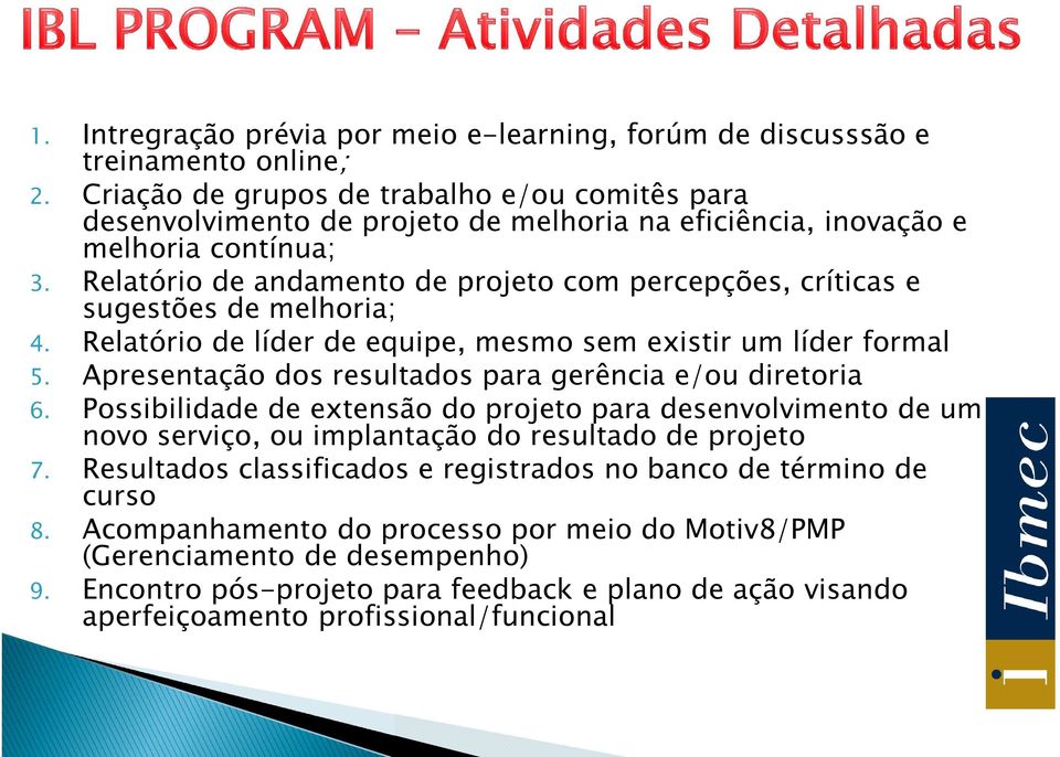 Relatório de andamento de projeto com percepções, críticas e sugestões de melhoria; 4. Relatório de líder de equipe, mesmo sem existir um líder formal 5.