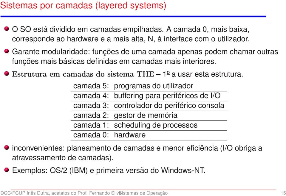 camada 5: programas do utilizador camada 4: buffering para periféricos de I/O camada 3: controlador do periférico consola camada 2: gestor de memória camada 1: scheduling de processos camada 0: