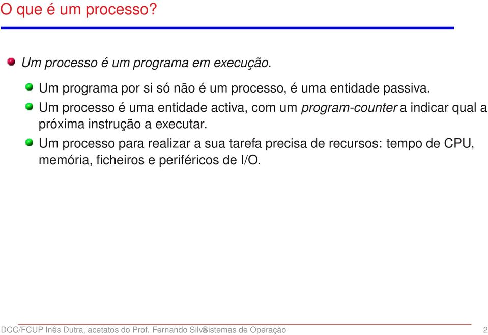 Um processo é uma entidade activa, com um program-counter a indicar qual a próxima instrução a executar.