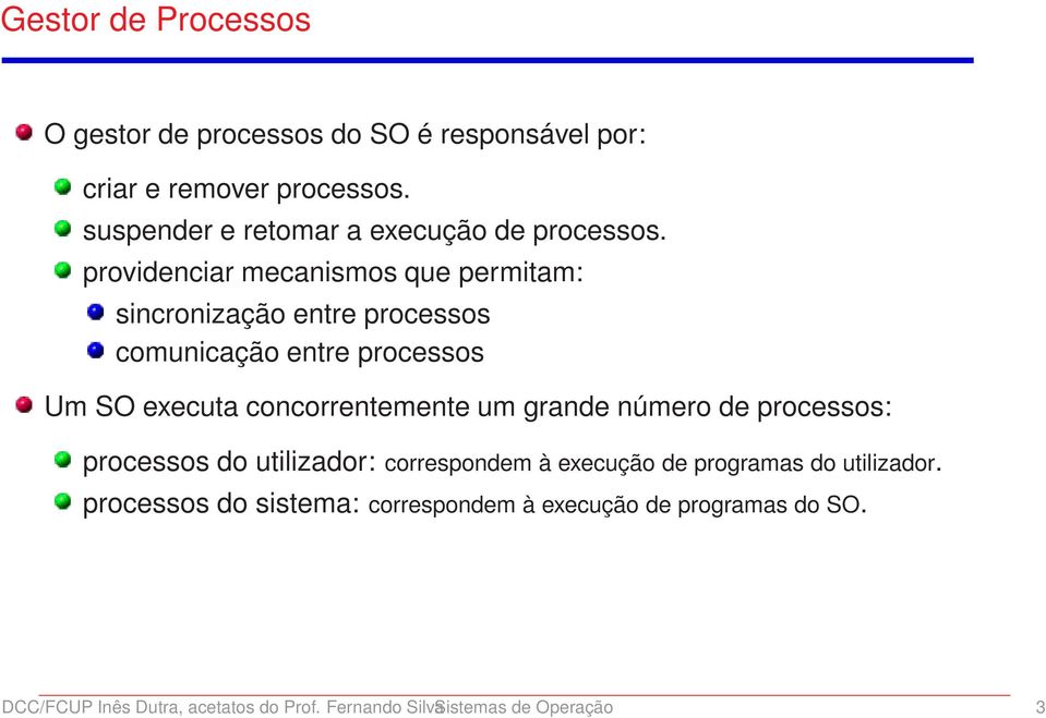 providenciar mecanismos que permitam: sincronização entre processos comunicação entre processos Um SO executa concorrentemente