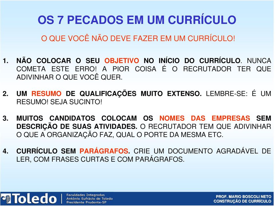 LEMBRE-SE: É UM RESUMO! SEJA SUCINTO! 3. MUITOS CANDIDATOS COLOCAM OS NOMES DAS EMPRESAS SEM DESCRIÇÃO DE SUAS ATIVIDADES.