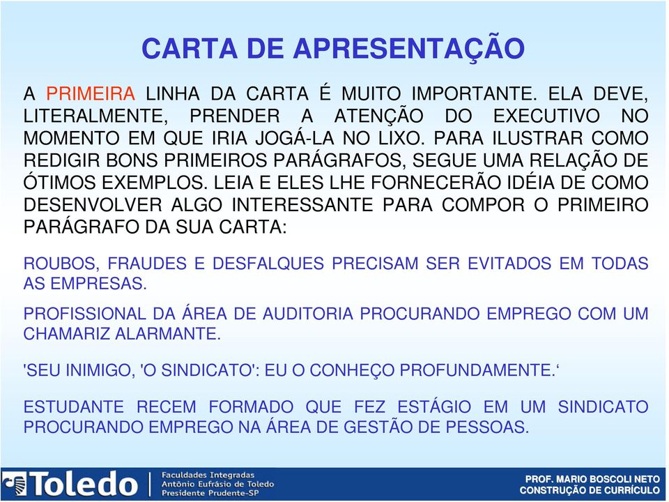 LEIA E ELES LHE FORNECERÃO IDÉIA DE COMO DESENVOLVER ALGO INTERESSANTE PARA COMPOR O PRIMEIRO PARÁGRAFO DA SUA CARTA: ROUBOS, FRAUDES E DESFALQUES PRECISAM SER EVITADOS EM