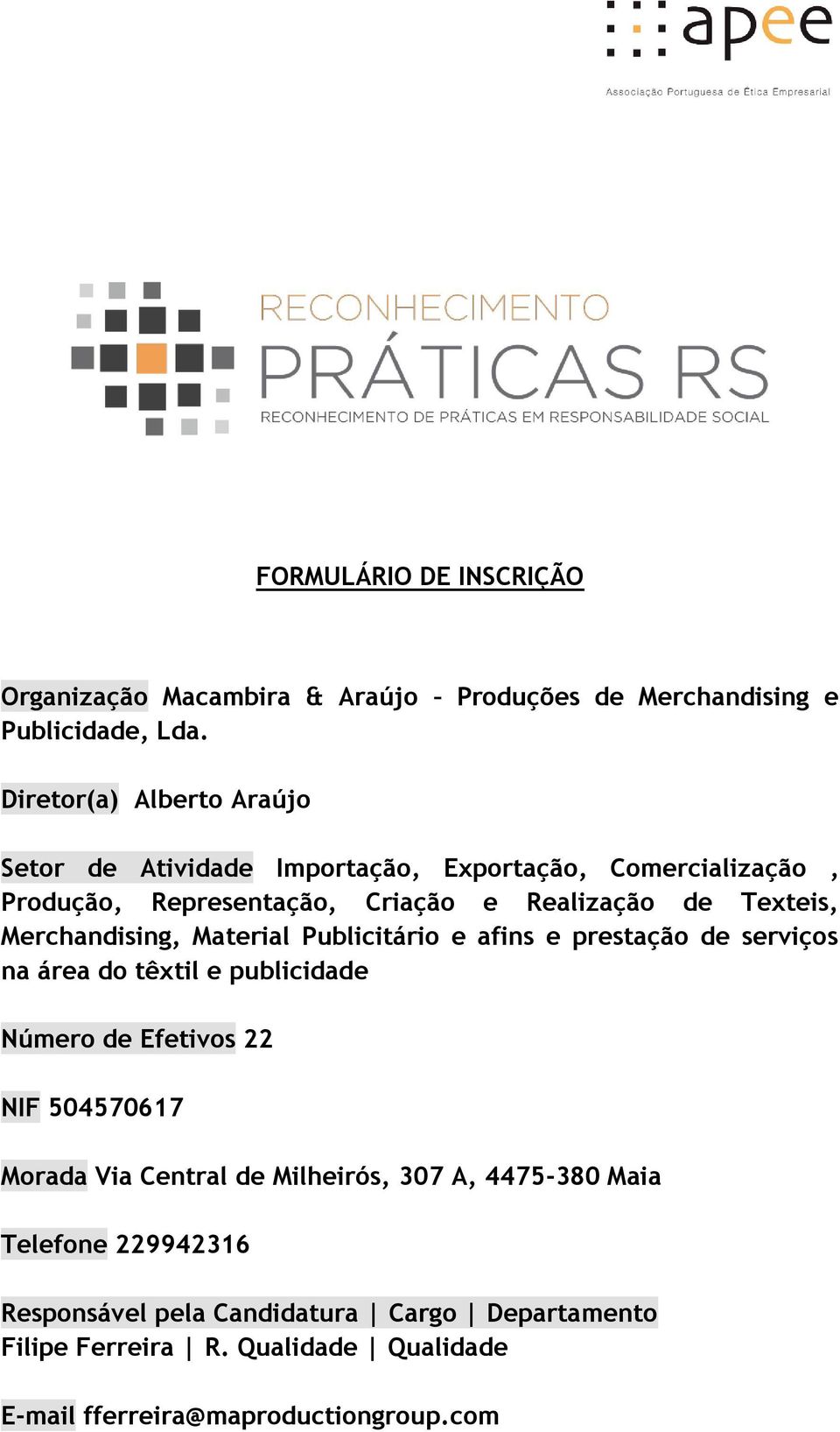 Merchandising, Material Publicitário e afins e prestação de serviços na área do têxtil e publicidade Número de Efetivos 22 NIF 504570617 Morada