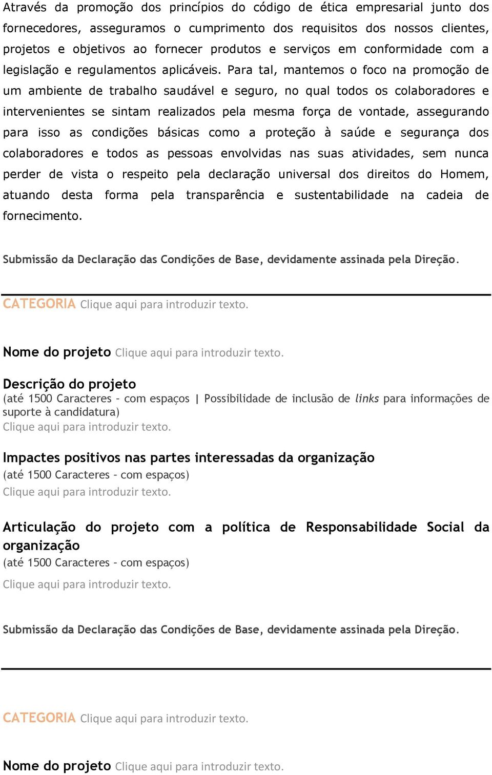 Para tal, mantemos o foco na promoção de um ambiente de trabalho saudável e seguro, no qual todos os colaboradores e intervenientes se sintam realizados pela mesma força de vontade, assegurando para