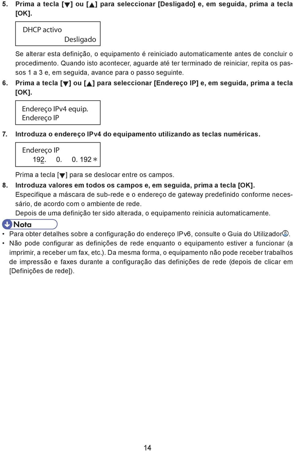 Quando isto acontecer, aguarde até ter terminado de reiniciar, repita os passos 1 a 3 e, em seguida, avance para o passo seguinte. 6.