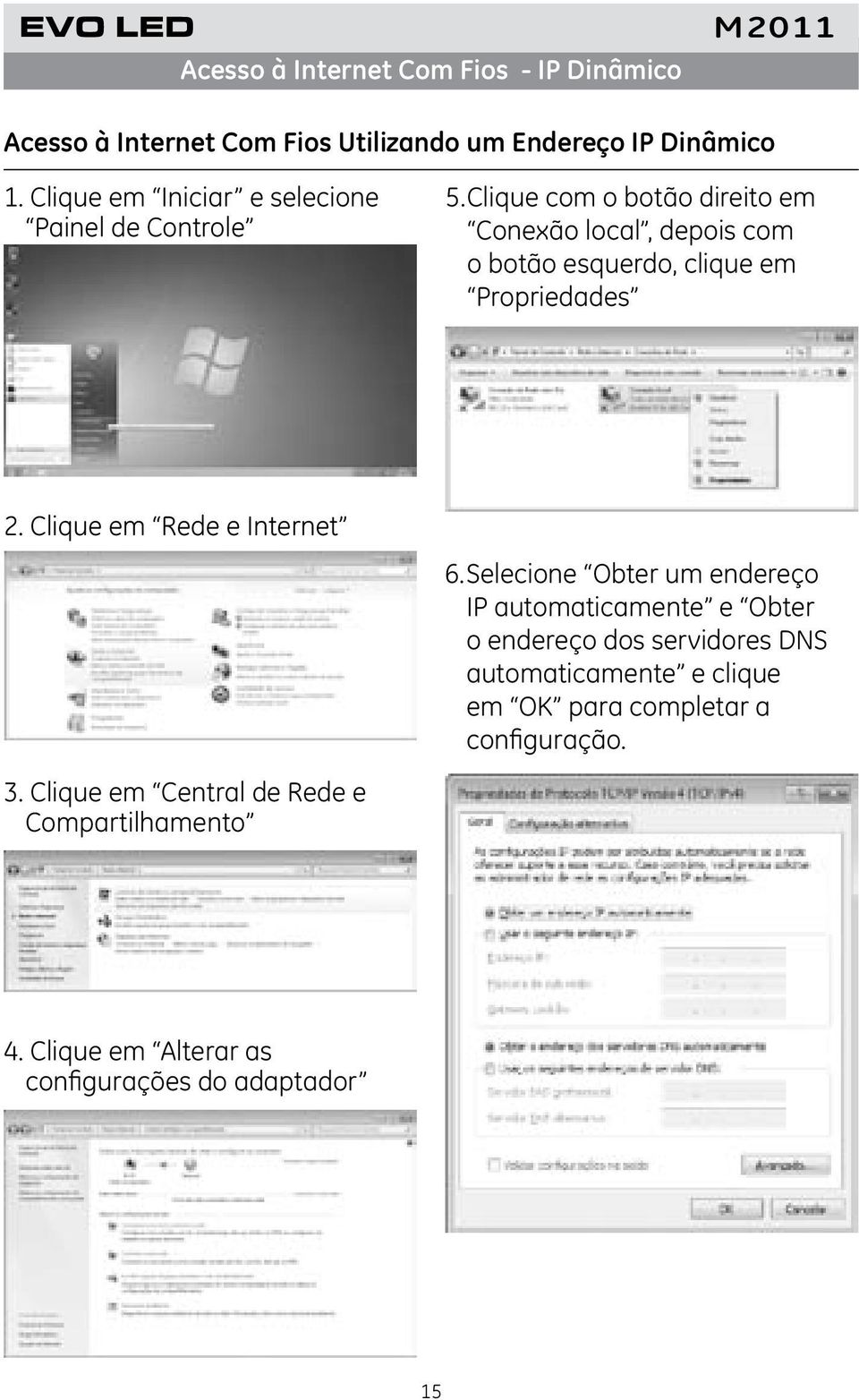 Clique com o botão direito em Conexão local, depois com o botão esquerdo, clique em Propriedades 2. Clique em Rede e Internet 6.