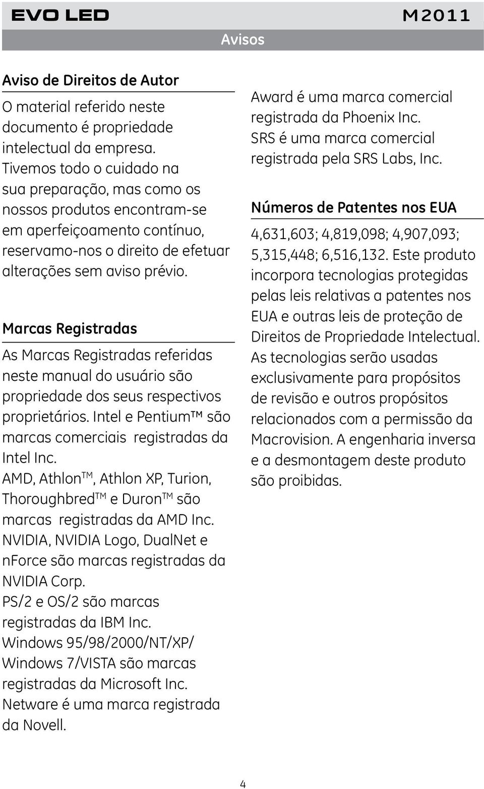 Marcas Registradas As Marcas Registradas referidas neste manual do usuário são propriedade dos seus respectivos proprietários. Intel e Pentium são marcas comerciais registradas da Intel Inc.