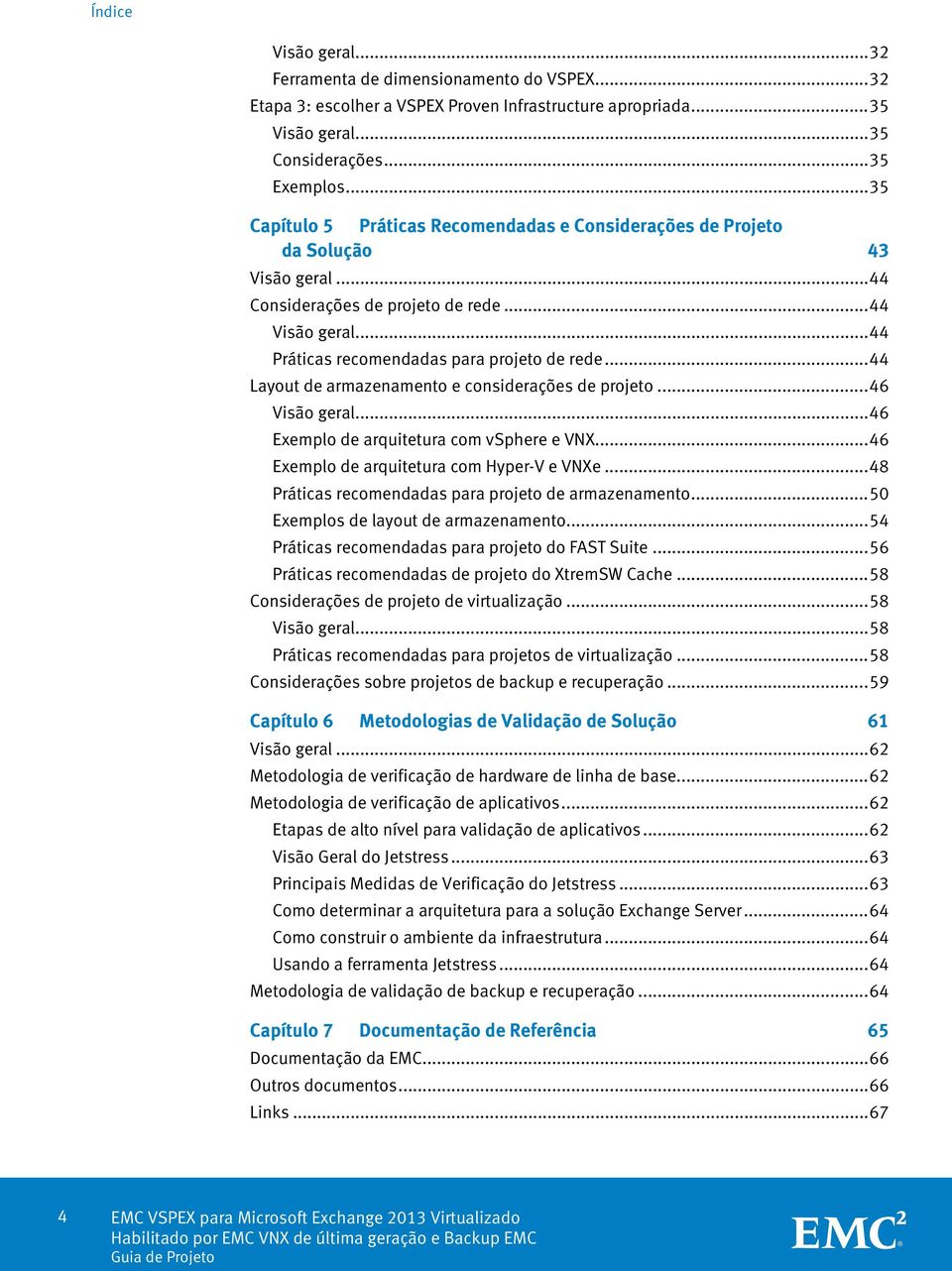 .. 44 Layout de armazenamento e considerações de projeto... 46 Visão geral... 46 Exemplo de arquitetura com vsphere e VNX... 46 Exemplo de arquitetura com Hyper-V e VNXe.