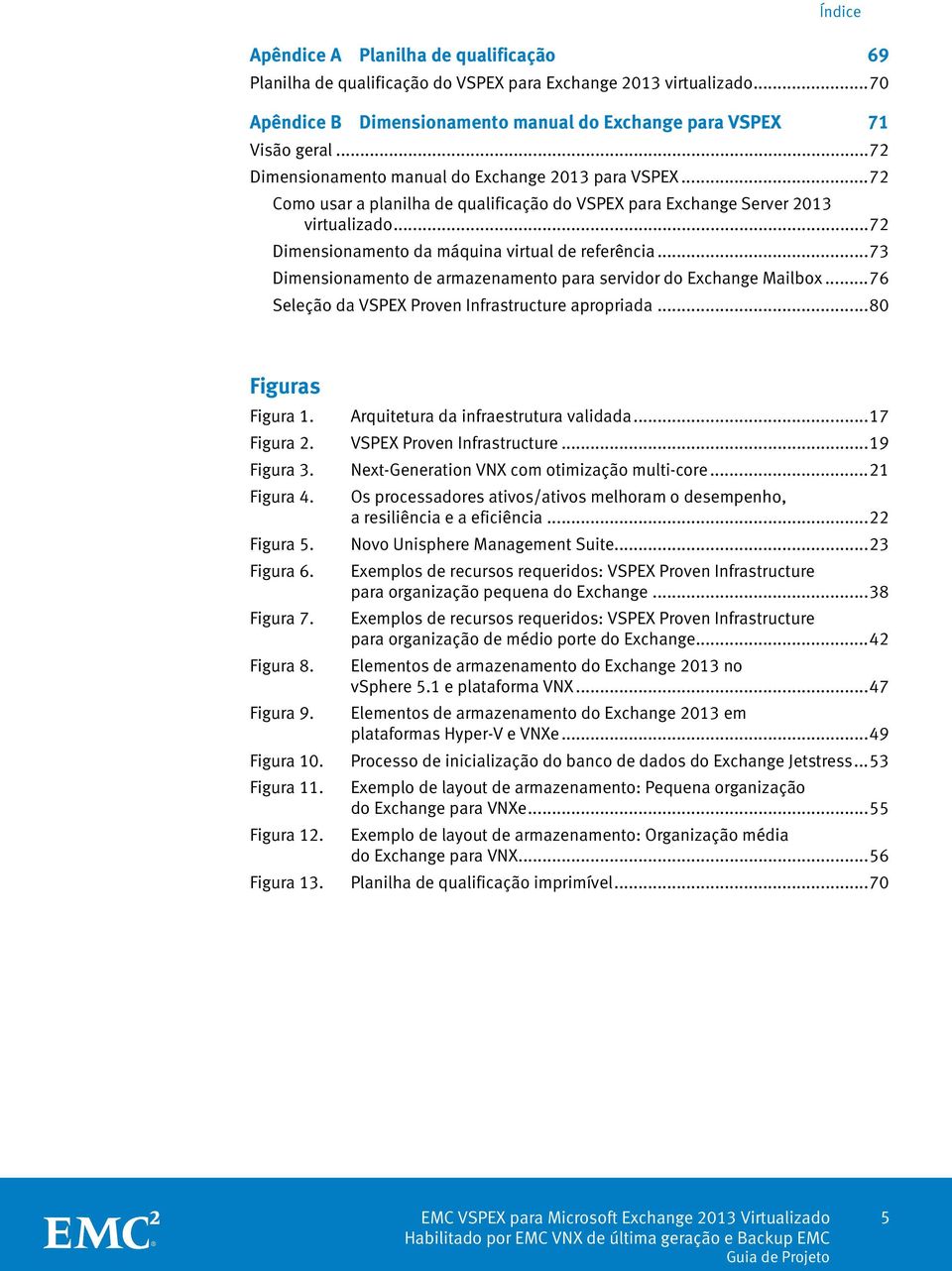 .. 72 Dimensionamento da máquina virtual de referência... 73 Dimensionamento de armazenamento para servidor do Exchange Mailbox... 76 Seleção da VSPEX Proven Infrastructure apropriada.