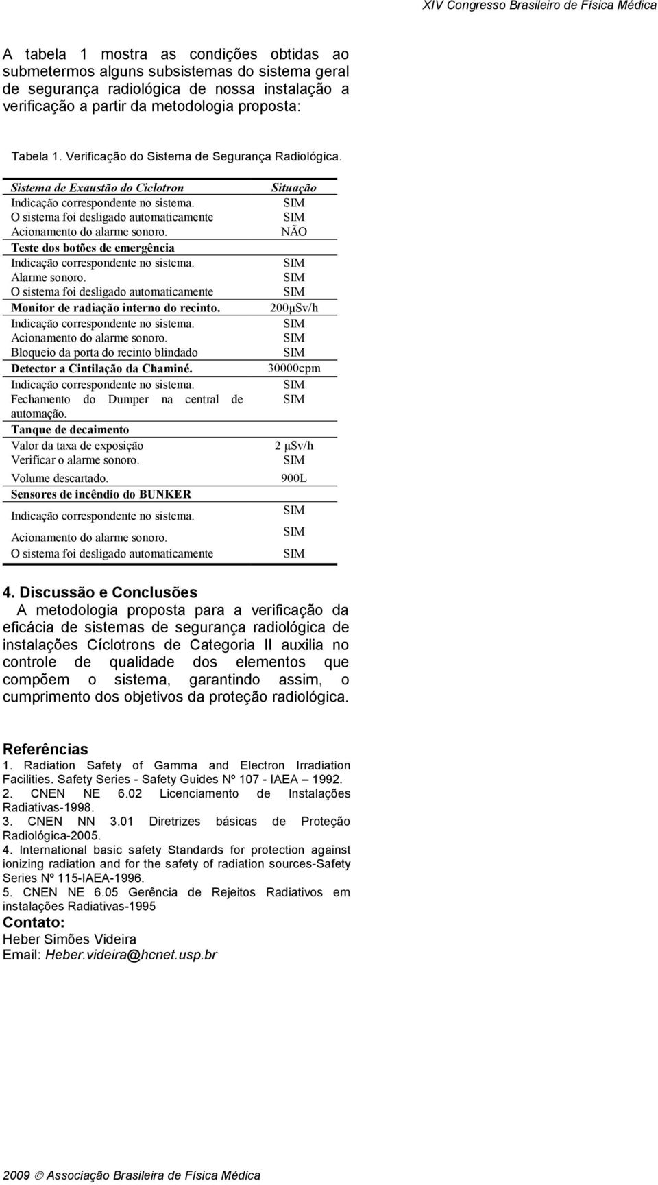 Bloqueio da porta do recinto blindado Detector a Cintilação da Chaminé. Fechamento do Dumper na central de automação. Tanque de decaimento Valor da taxa de exposição Verificar o alarme sonoro.