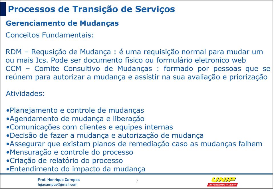 priorização Atividades: Planejamento e controle de mudanças Agendamento de mudança e liberação Comunicações com clientes e equipes internas Decisão de fazer a mudança e autorização