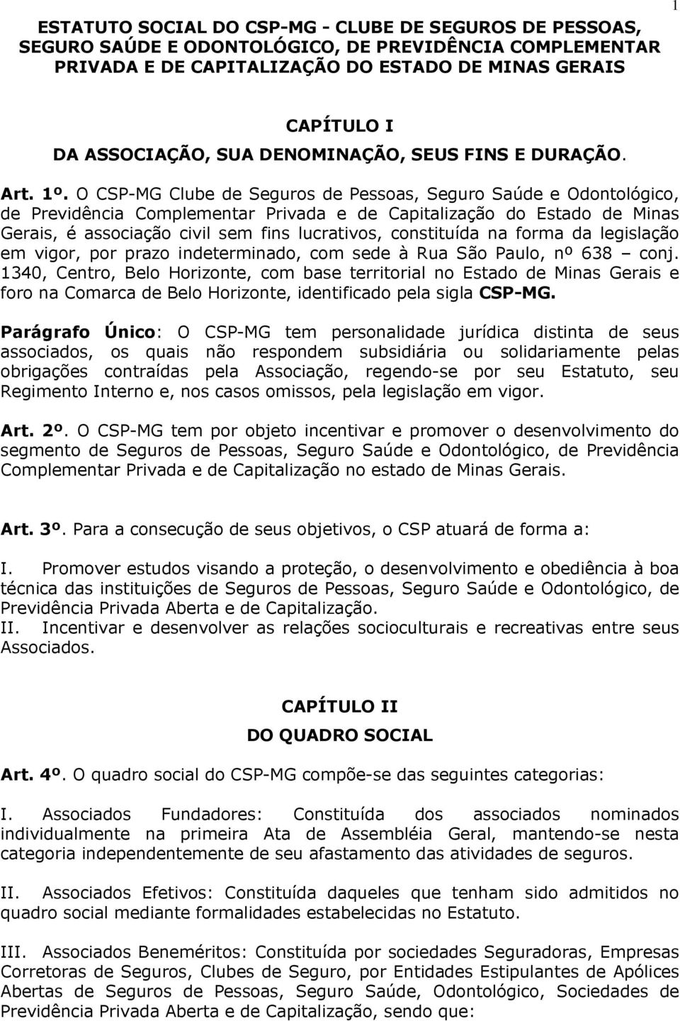 O CSP-MG Clube de Seguros de Pessoas, Seguro Saúde e Odontológico, de Previdência Complementar Privada e de Capitalização do Estado de Minas Gerais, é associação civil sem fins lucrativos,