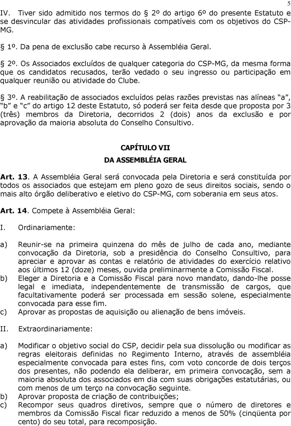 Os Associados excluídos de qualquer categoria do CSP-MG, da mesma forma que os candidatos recusados, terão vedado o seu ingresso ou participação em qualquer reunião ou atividade do Clube. 3º.