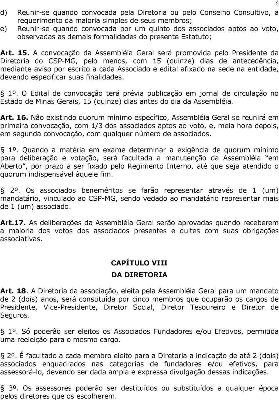 A convocação da Assembléia Geral será promovida pelo Presidente da Diretoria do CSP-MG, pelo menos, com 15 (quinze) dias de antecedência, mediante aviso por escrito a cada Associado e edital afixado