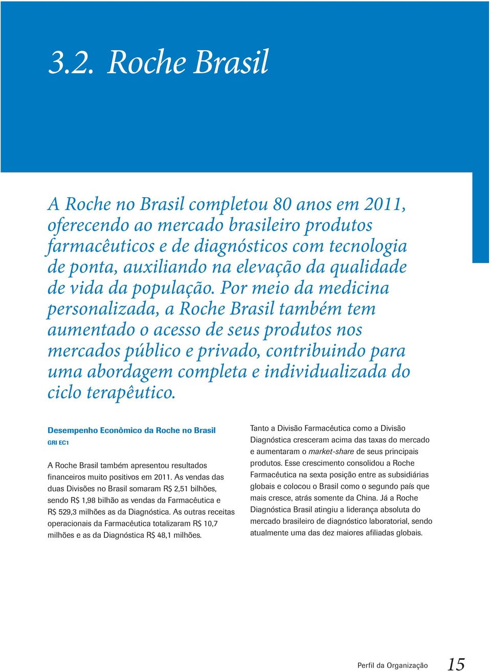 Por meio da medicina personalizada, a Roche Brasil também tem aumentado o acesso de seus produtos nos mercados público e privado, contribuindo para uma abordagem completa e individualizada do ciclo