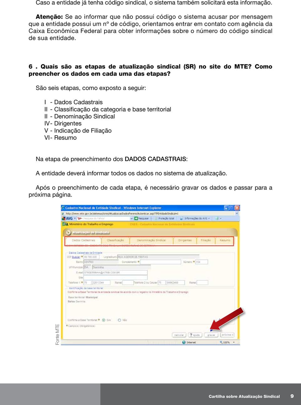 informações sobre o número do código sindical de sua entidade. 6. Quais são as etapas de atualização sindical (SR) no site do MTE? Como preencher os dados em cada uma das etapas?