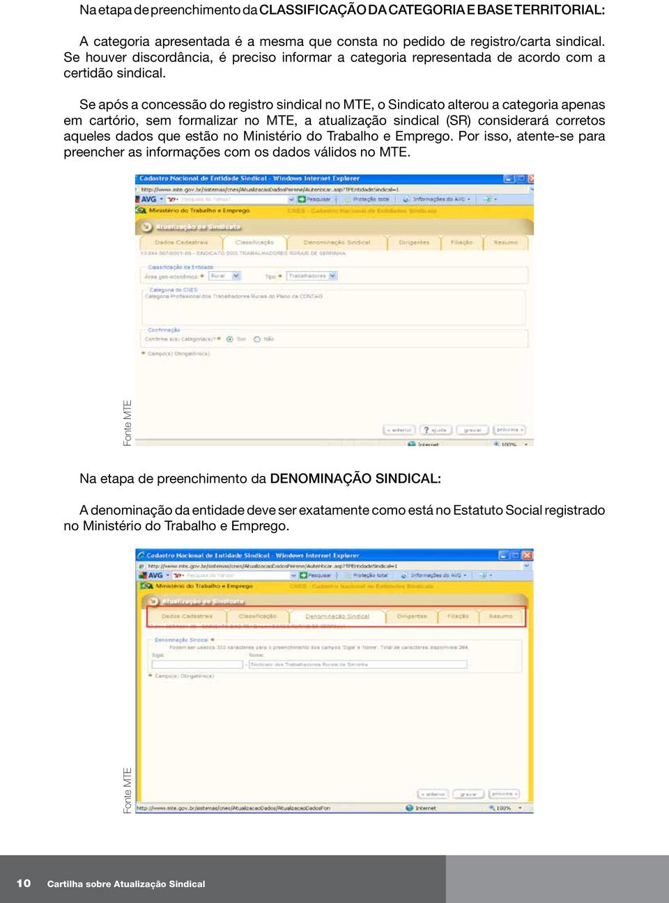 Se após a concessão do registro sindical no MTE, o Sindicato alterou a categoria apenas em cartório, sem formalizar no MTE, a atualização sindical (SR) considerará corretos aqueles dados que estão no