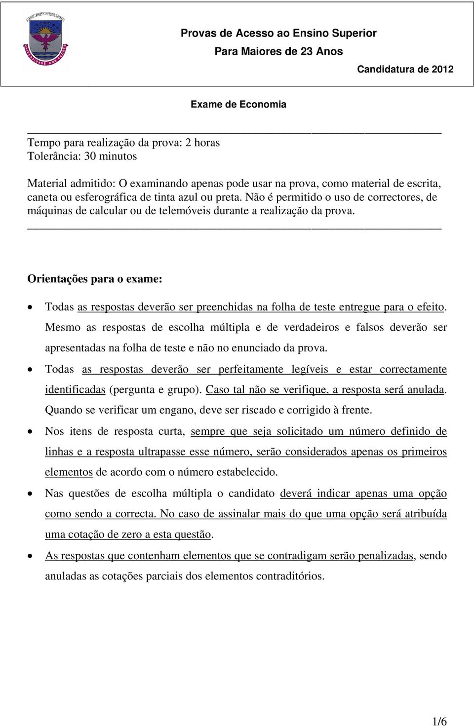 Não é permitido o uso de correctores, de máquinas de calcular ou de telemóveis durante a realização da prova.