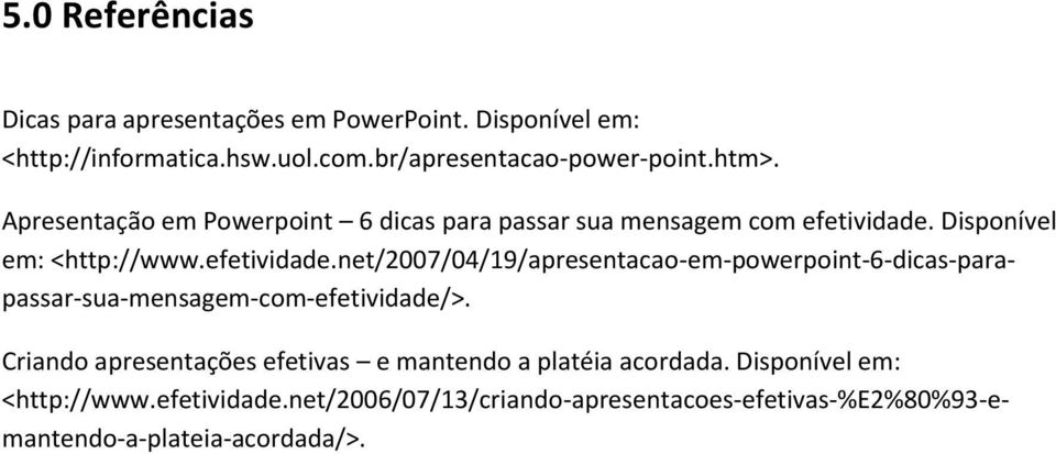 Disponível em: <http://www.efetividade.net/2007/04/19/apresentacao-em-powerpoint-6-dicas-parapassar-sua-mensagem-com-efetividade/>.