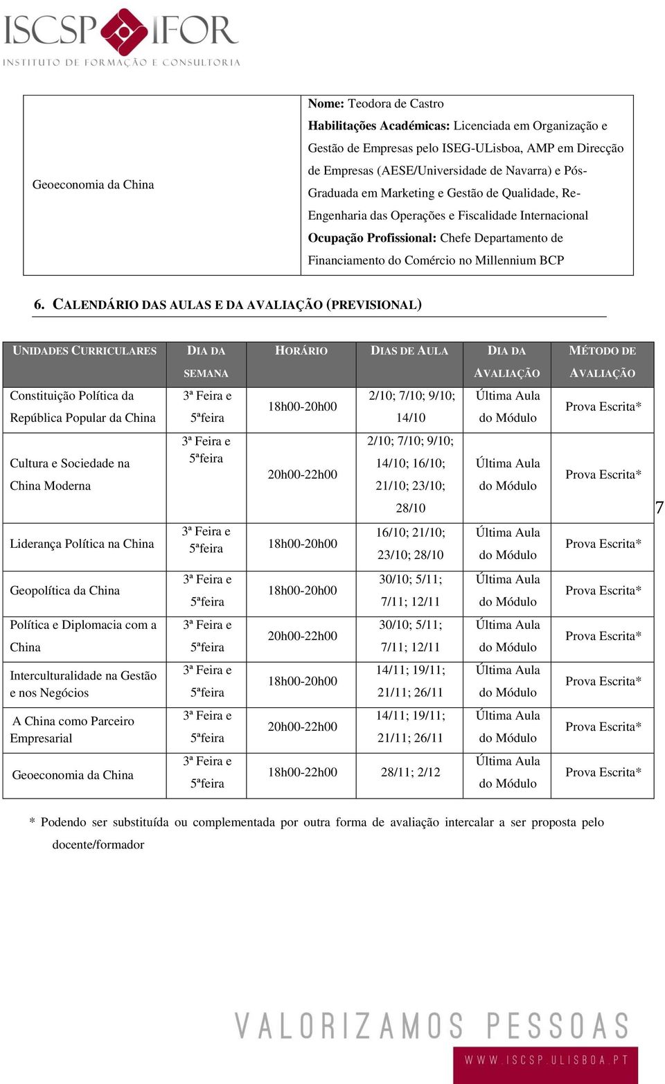 CALENDÁRIO DAS AULAS E DA AVALIAÇÃO (PREVISIONAL) UNIDADES CURRICULARES DIA DA HORÁRIO DIAS DE AULA DIA DA MÉTODO DE SEMANA AVALIAÇÃO AVALIAÇÃO Constituição Política da República Popular da China