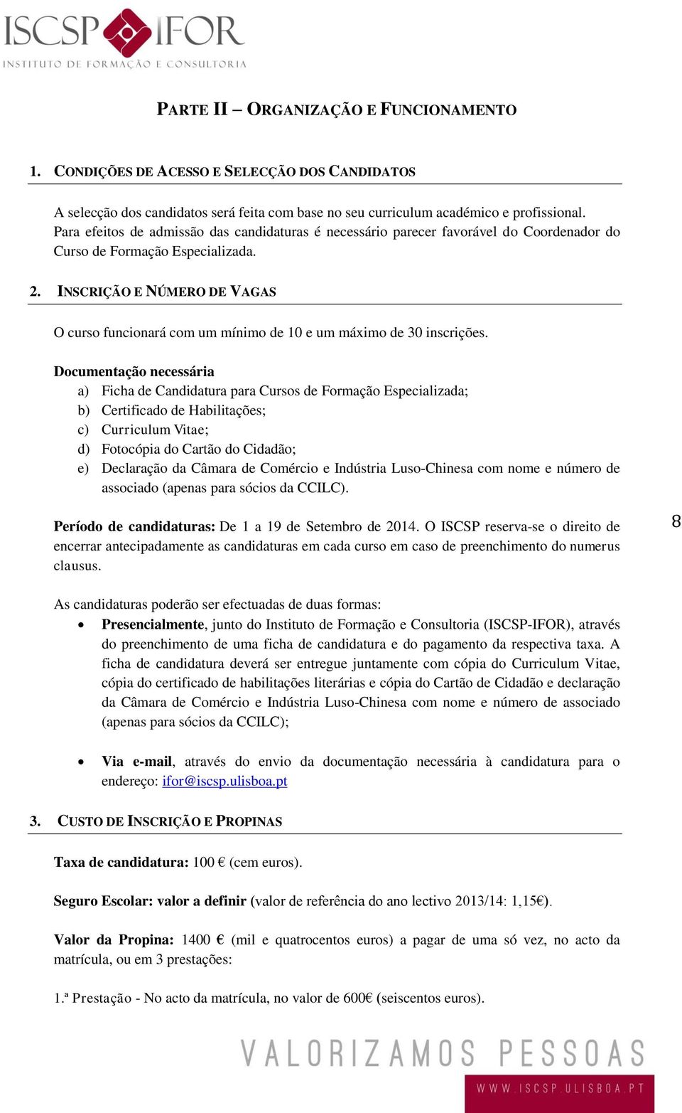 INSCRIÇÃO E NÚMERO DE VAGAS O curso funcionará com um mínimo de 10 e um máximo de 30 inscrições.